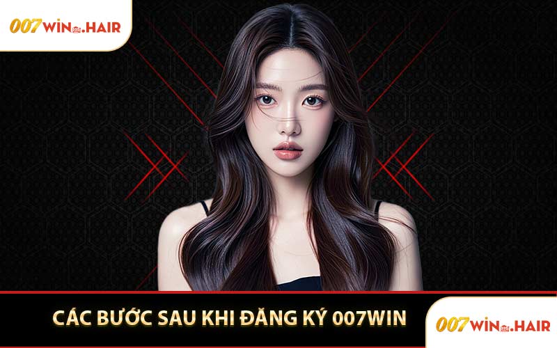Các Bước Sau Khi Đăng Ký 007WIN