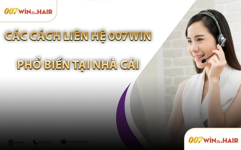 Các Cách Liên Hệ 007WIN Phổ Biến Tại Nhà Cái