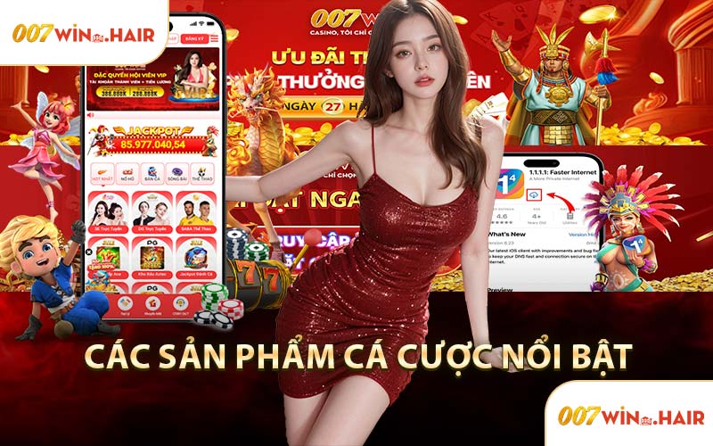 Giới Thiệu 007WIN - Các Sản Phẩm Cá Cược Nổi Bật