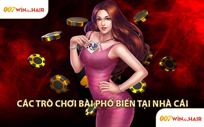 Các Trò Chơi Game Bài 007WIN Phổ Biến Tại Nhà Cái