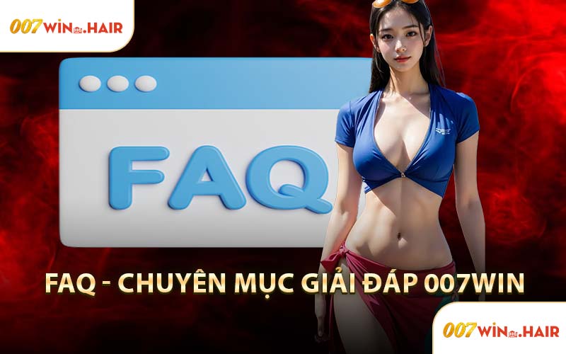 FAQ - Chuyên mục giải đáp 007WIN