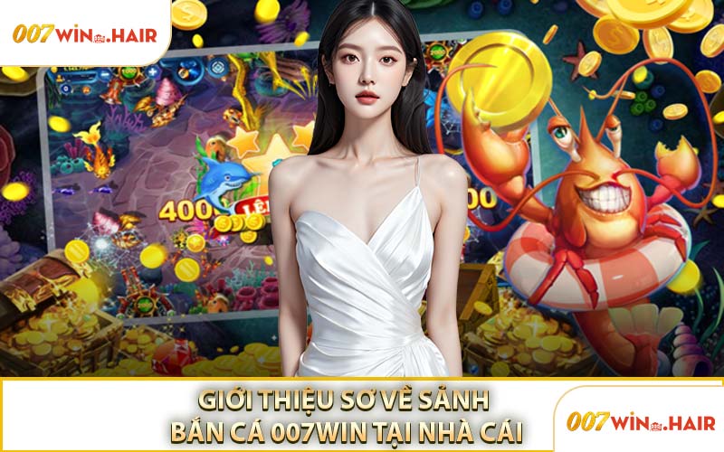 Giới Thiệu Sơ Về Sảnh Bắn Cá 007WIN Tại Nhà Cái