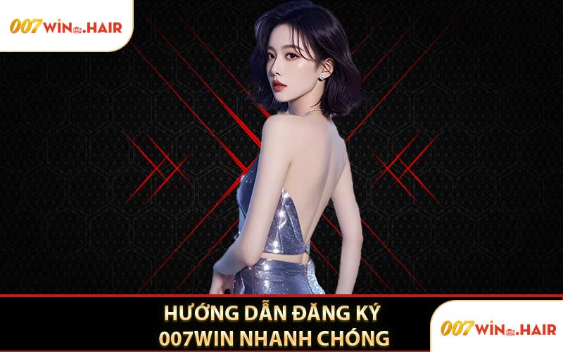 Hướng Dẫn Đăng Ký 007WIN Nhanh Chóng