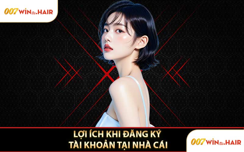 Lợi Ích Khi Đăng Ký 007WIN Tại Nhà Cái