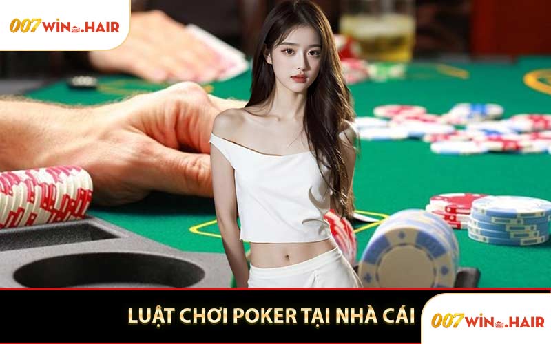 Luật Chơi Poker Tại Nhà Cái