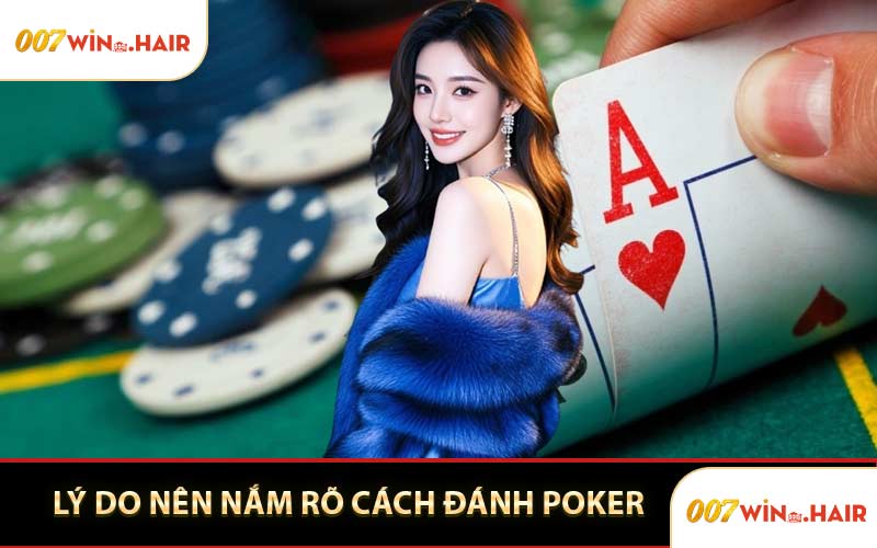 Lý Do Nên Nắm Rõ Cách Đánh Poker