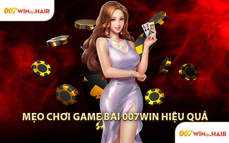 Mẹo Để Chơi Game Bài 007WIN Hiệu Quả