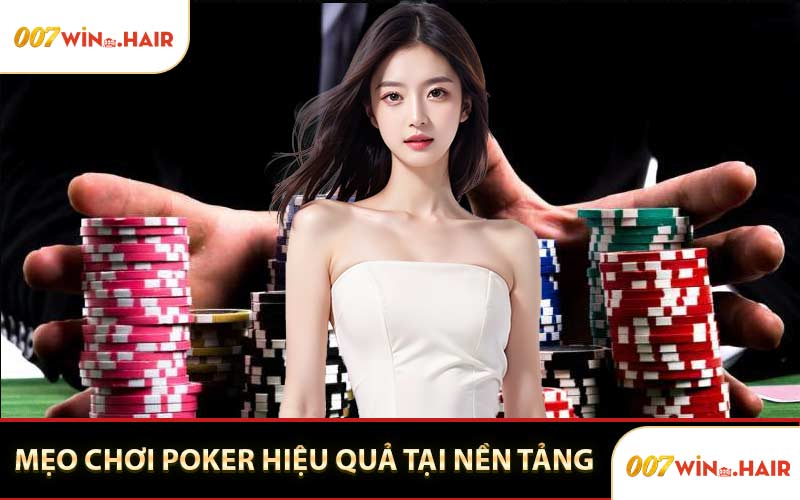 Mẹo Chơi Poker Hiệu Quả Tại Nền Tảng