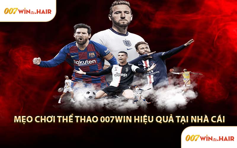 Mẹo Chơi Thể Thao 007WIN Hiệu Quả Tại Nhà Cái