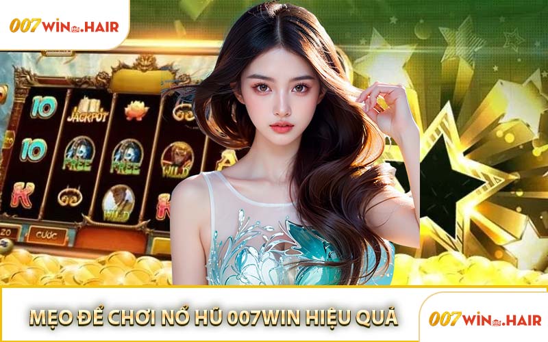 Mẹo Để Chơi Nổ Hũ 007WIN Hiệu Quả