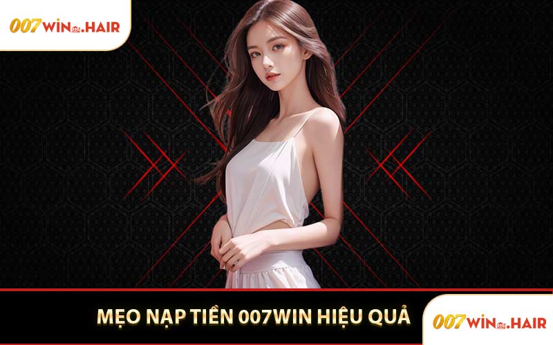 Mẹo Nạp Tiền 007WIN Hiệu Quả