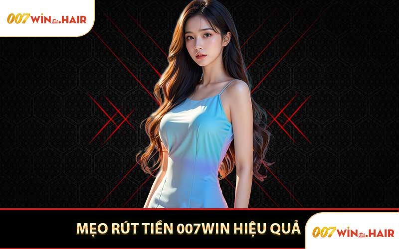 Mẹo Rút Tiền 007WIN Hiệu Quả